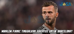 Miralem Pjanic Tinggalkan Juventus Untuk Barcelona