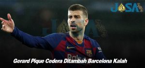 Gerard Pique Cedera Ditambah Barcelona Kalah